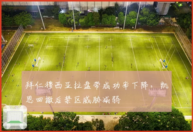 拜仁穆西亚拉盘带成功率下降,凯恩回撤后禁区威胁减弱